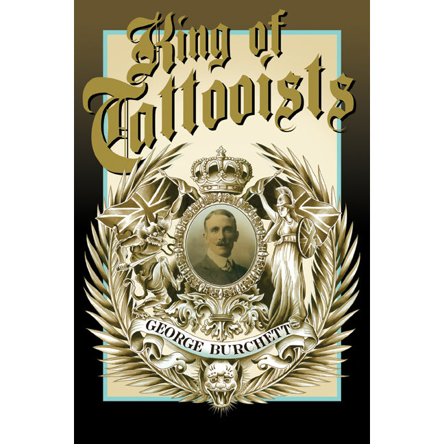 KING OF TATTOOISTS; The Life and Work of George Burchett